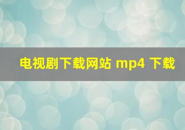 电视剧下载网站 mp4 下载